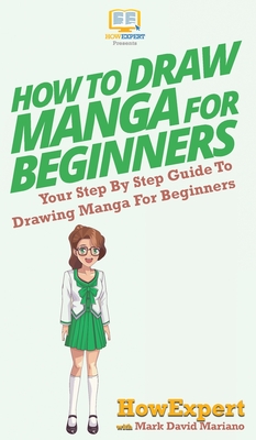 Coperta cărții 'How To Draw Manga For Beginners: Your Step By Step Guide To Drawing Manga For Beginners - Howexpert'