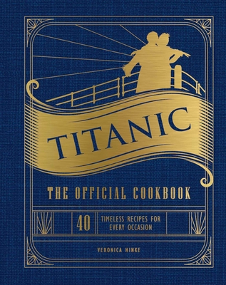Titanic: The Official Cookbook: 40 Timeless Recipes for Every Occasion (Titanic Film Cookbook, Titanic Film Entertaining) - Weldon Owen