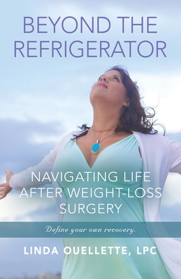 Beyond the Refrigerator: Navigating Life After Weight-Loss Surgery - Linda Ouellette Lpc