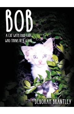 Coperta cărții 'Bob: A Cat with Four Ears Who Thinks He Is a Dog - Deborah Brantley'