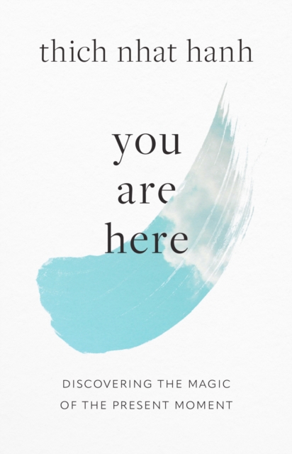 You Are Here: Discovering the Magic of the Present Moment - Thich Nhat Hanh