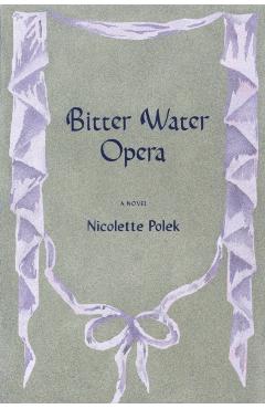 Bitter Water Opera - Nicolette Polek