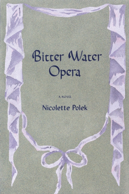 Bitter Water Opera - Nicolette Polek