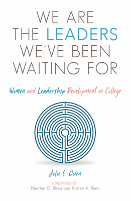 We Are the Leaders We've Been Waiting for: Women and Leadership Development in College - Julie E. Owen