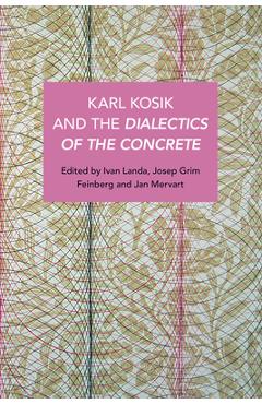Coperta cărții 'Karel Kosík and the Dialectics of the Concrete - Joseph Grim Feinberg'