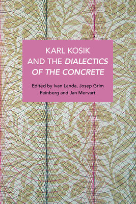 Coperta cărții 'Karel Kosík and the Dialectics of the Concrete - Joseph Grim Feinberg'