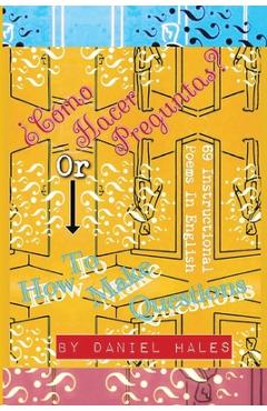 Coperta cărții '¿Cómo Hacer Preguntas? or How To Make Questions: 69 Instructional Poems in English - Daniel Hales'
