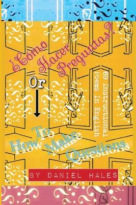 Coperta cărții '¿Cómo Hacer Preguntas? or How To Make Questions: 69 Instructional Poems in English - Daniel Hales'