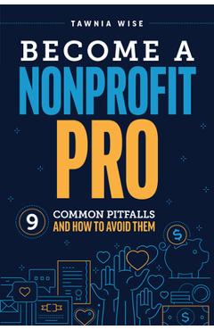 Coperta cărții 'Become a Nonprofit Pro: Nine Common Pitfalls and How to Avoid Them - Tawnia Wise'