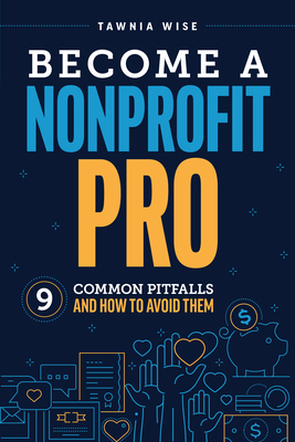 Coperta cărții 'Become a Nonprofit Pro: Nine Common Pitfalls and How to Avoid Them - Tawnia Wise'