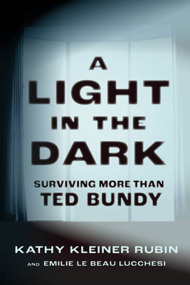 A Light in the Dark: Surviving More Than Ted Bundy - Kathy Kleiner Rubin