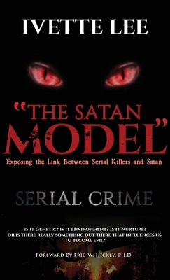 The Satan Model: Exposing the Link Between Serial Crime and Satan - Ivette C. Lee