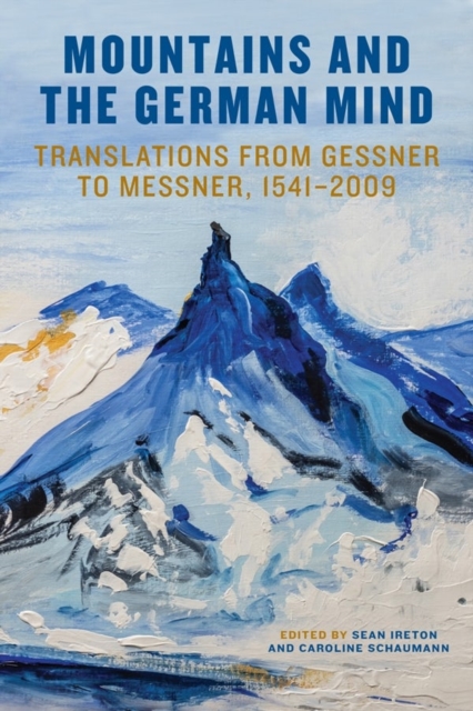Mountains and the German Mind: Translations from Gessner to Messner, 1541-2009 - Sean M. Ireton