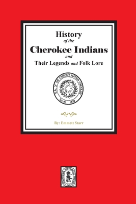History of the Cherokee Indians and their Legends and Folk Lore - Emmett Starr