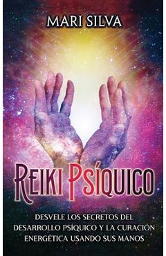 Coperta cărții 'Reiki psíquico: Desvele los secretos del desarrollo psíquico y la curación energética usando sus manos - Mari Silva'