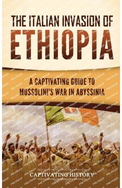 The Italian Invasion of Ethiopia: A Captivating Guide to Mussolini's War in Abyssinia - Captivating History