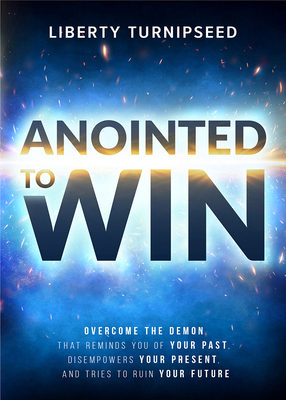 Anointed to Win: Overcome the Demon That Reminds You of Your Past, Disempowers Your Present, and Tries to Ruin Your Future - Liberty Turnipseed