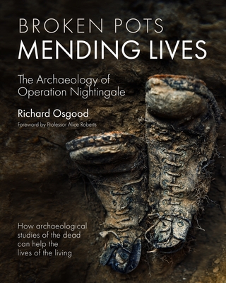 Broken Pots, Mending Lives: The Archaeology of Operation Nightingale - Richard Osgood