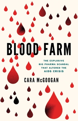Blood Farm: The Explosive Big Pharma Scandal That Altered the AIDS Crisis - Cara Mcgoogan