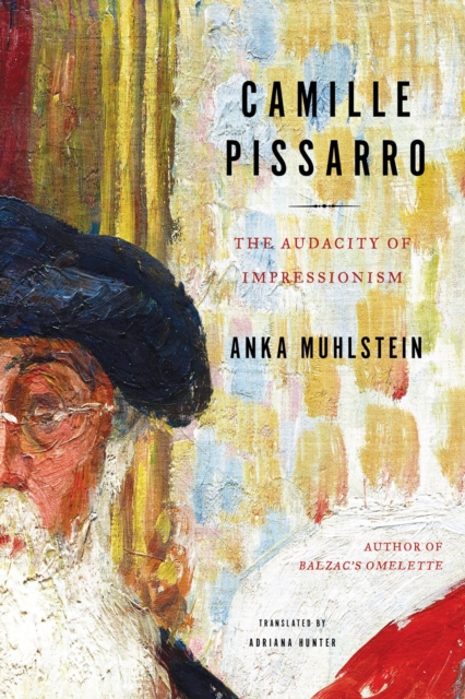 Camille Pissarro: The Audacity of Impressionism - Anka Muhlstein