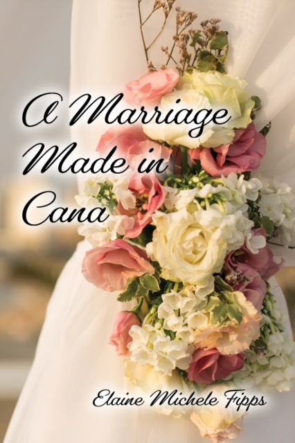 A Marriage Made in Cana - Elaine Michele Fipps