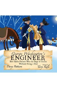 Poza produsului George Washington's Engineer: How Rufus Putnam Won the Siege of Boston without Firing a Shot - Darcy Pattison