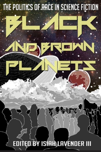 Black and Brown Planets: The Politics of Race in Science Fiction - Isiah Lavender