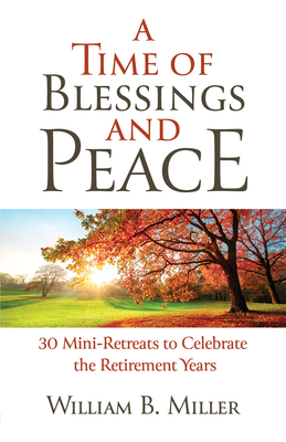 A Time of Blessings and Peace: 30 Mini-Retreats to Celebrate the Retirement Years - Willaim Miller