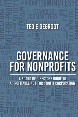 Governance for Nonprofits: A Board of Directors Guide to a Profitable Not-for-Profit Corporation - Ted E. Degroot