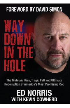 Coperta cărții 'Way Down in the Hole: The Meteoric Rise, Tragic Fall and Ultimate Redemption of America's Most Promising Cop - Ed Norris'