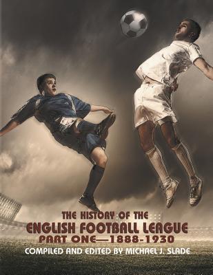 The History of the English Football League: Part One--1888-1930 - Michael Slade