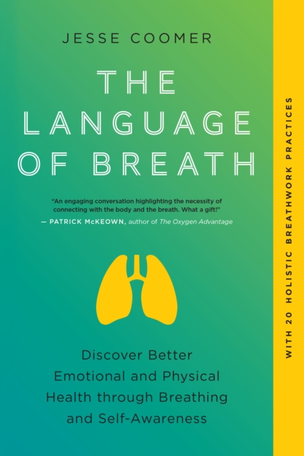 The Language of Breath: Discover Better Emotional and Physical Health Through Breathing and Self-Awareness--With 20 Holistic Breathwork Practi - Jesse Coomer