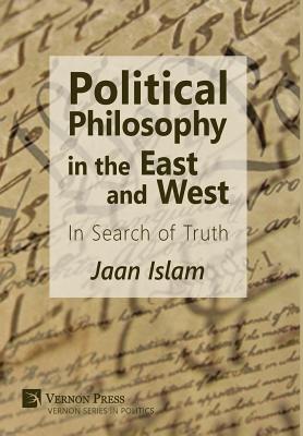 Political Philosophy in the East and West: In Search of Truth - Jaan Islam