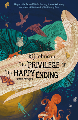 The Privilege of the Happy Ending: Small, Medium, and Large Stories - Kij Johnson