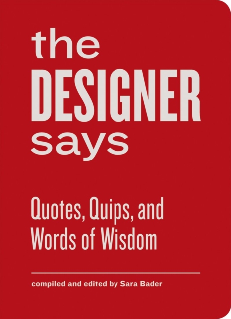 The Designer Says: Quotes, Quips, and Words of Wisdom (Gift Book with Inspirational Quotes for Designers, Fun for Team Building and Creat - Sara Bader
