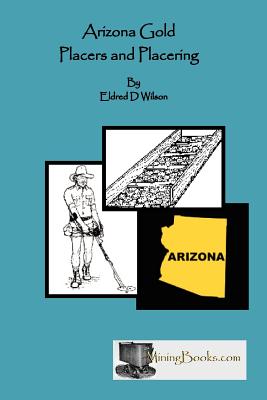 Arizona Gold Placers and Placering - Eldred D. Wilson