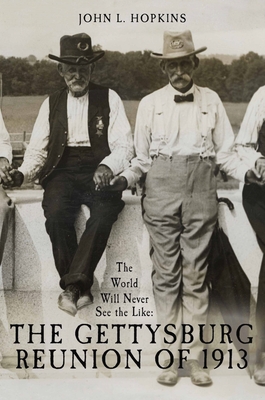 The World Will Never See the Like: The Gettysburg Reunion of 1913 - John L. Hopkins