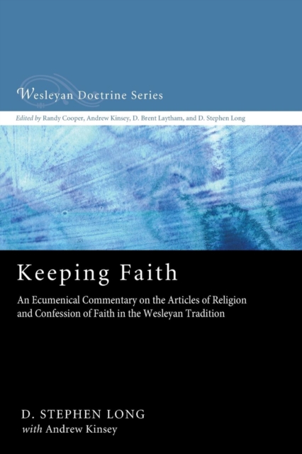 Keeping Faith: An Ecumenical Commentary on the Articles of Religion and Confession of Faith of the United Methodist Church - D. Stephen Long