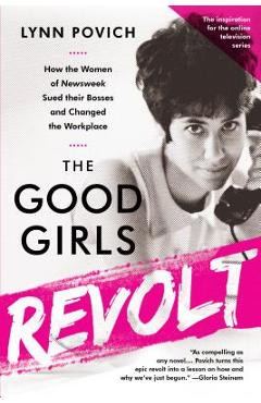 Coperta cărții 'The Good Girls Revolt: How the Women of Newsweek Sued Their Bosses and Changed the Workplace - Lynn Povich'