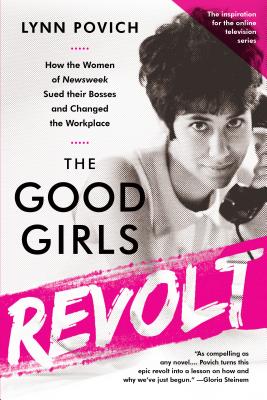 Coperta cărții 'The Good Girls Revolt: How the Women of Newsweek Sued Their Bosses and Changed the Workplace - Lynn Povich'