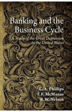 Coperta cărții 'Banking and the Business Cycle: A Study of the Great Depression in the United States - T. F. Mcmanus'