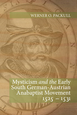 Mysticism and the Early South German - Austrian Anabaptist Movement 1525 - 1531 - Werner O. Packull