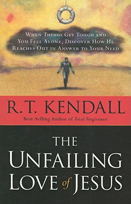 The Unfailing Love of Jesus: When Things Get Tough and You Feel Alone, Discover How He Reaches Out in Answer to Your Need - R. T. Kendall