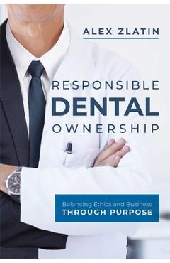 Coperta cărții 'Responsible Dental Ownership: Balancing Ethics and Business Through Purpose - Alex Zlatin'