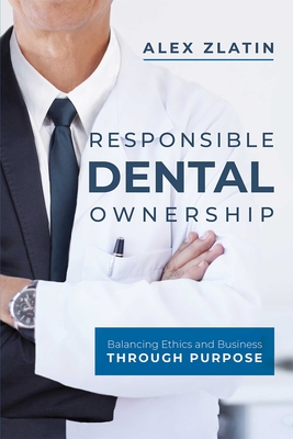 Coperta cărții 'Responsible Dental Ownership: Balancing Ethics and Business Through Purpose - Alex Zlatin'