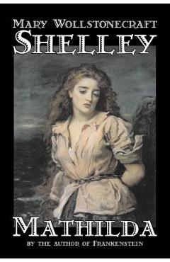 Coperta cărții 'Mathilda by Mary Wollstonecraft Shelley, Fiction, Classics - Mary Wollstonecraft Shelley'