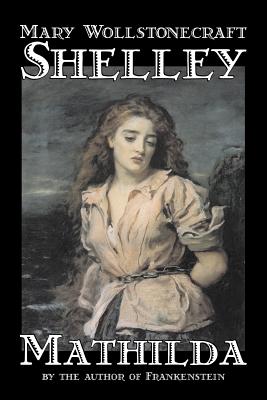 Coperta cărții 'Mathilda by Mary Wollstonecraft Shelley, Fiction, Classics - Mary Wollstonecraft Shelley'