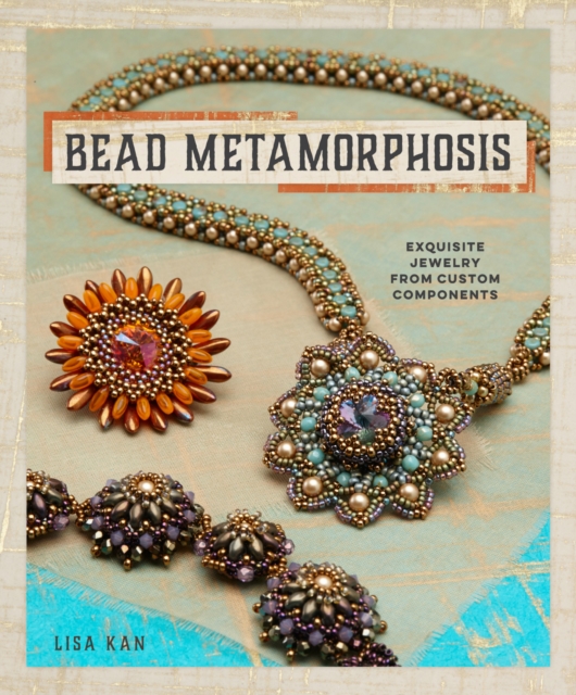 Bead Metamorphosis: Exquisite Jewelry from Custom Components - Lisa Kan