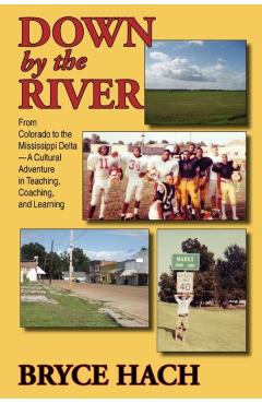 Coperta cărții 'Down By The River: From Colorado to the Mississippi Delta, A Cultural Adventure in Teaching, Coaching, and Learning -'