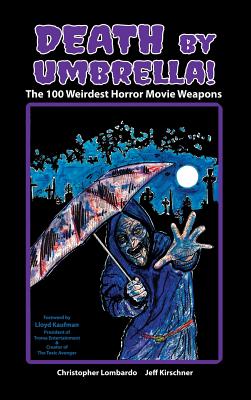 Death by Umbrella! The 100 Weirdest Horror Movie Weapons (hardback) - Christopher Lombardo